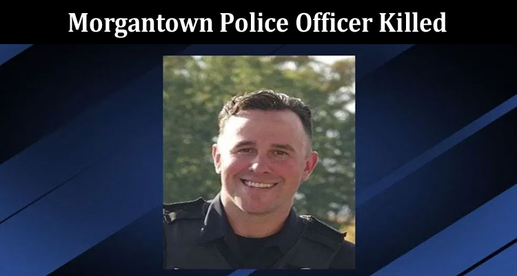 Latest News Morgantown Police Officer Killed