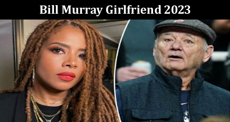 Latest News Bill Murray Girlfriend 2023