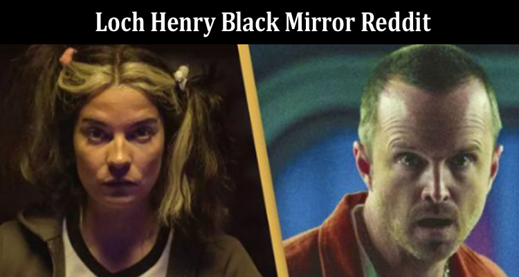 Latest News Loch Henry Black Mirror Reddit