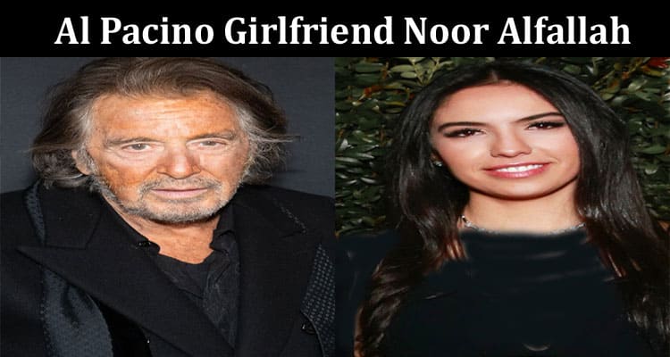 Latest News Al Pacino Girlfriend Noor Alfallah