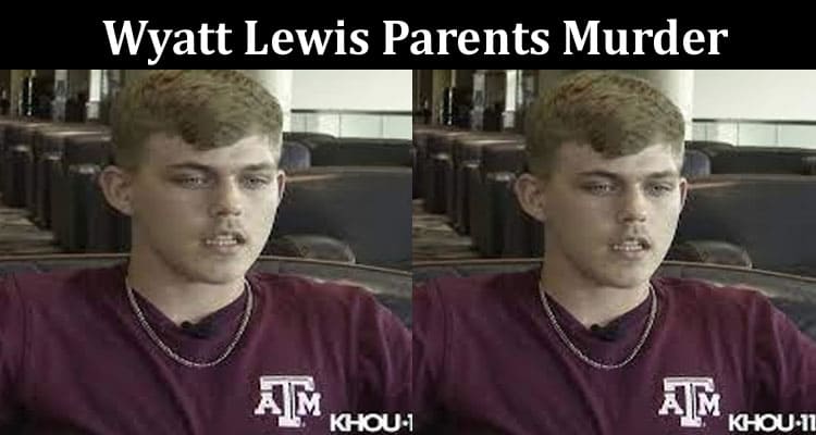 Latest News Wyatt Lewis Parents Murder