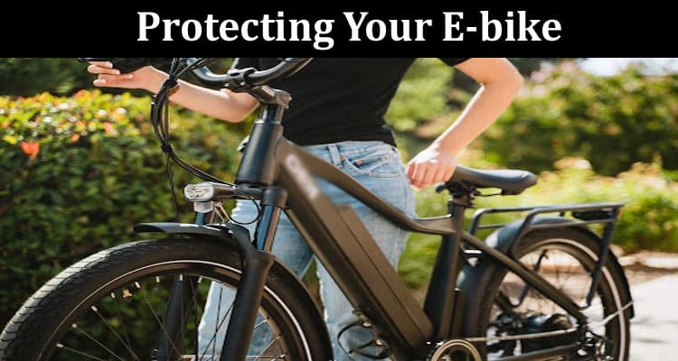 Protecting Your E-bike Tips to Keep Your Bike Safe From Thieves
