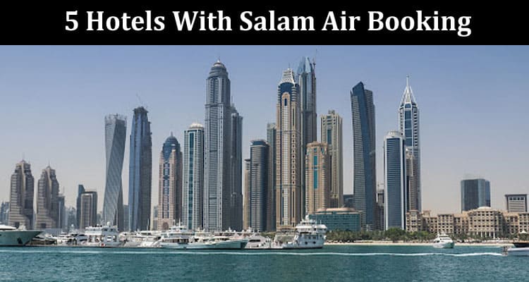 Top 5 Hotels With Salam Air Booking