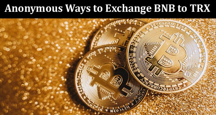 About General Information Anonymous Ways to Exchange BNB to TRX