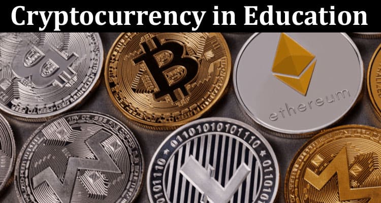 Complete Information About Cryptocurrency in Education - Exploring the Benefits and Challenges