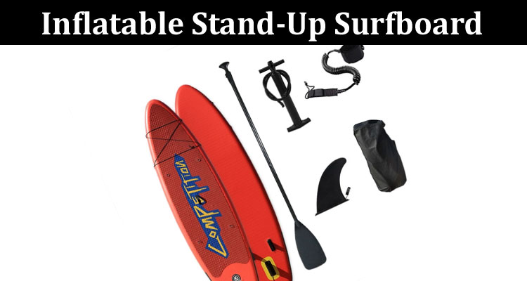 Complete Information About The Inflatable Stand-Up Surfboard