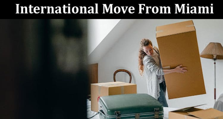 How To Plan An International Move From Miami