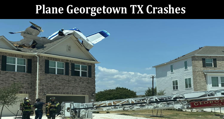 Latest News Plane Georgetown TX Crashes