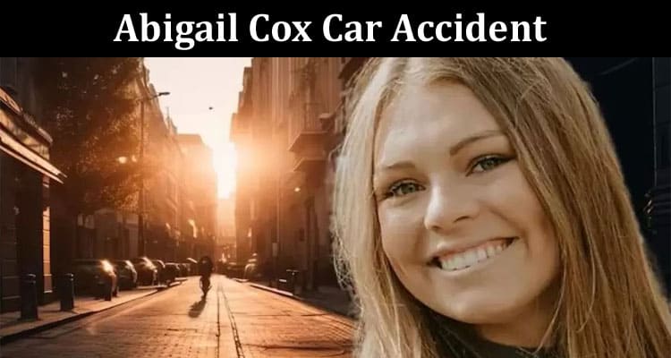 Latest News Abigail Cox Car Accident