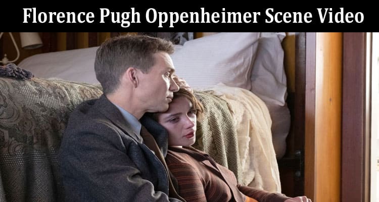 Latest News Florence Pugh Oppenheimer Scene Video