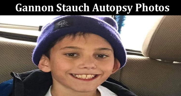 Latest News Gannon Stauch Autopsy Photos