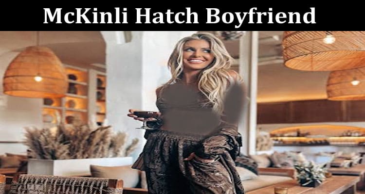 Latest News Mckinli Hatch Boyfriend