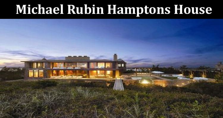 Latest News Michael Rubin Hamptons House