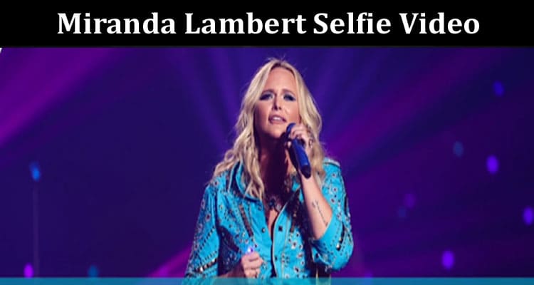 Latest News Miranda Lambert Selfie Video