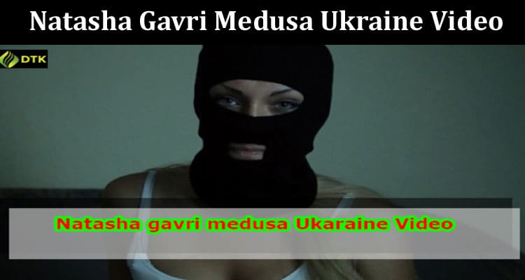 Latest News Natasha Gavri Medusa Ukraine Video
