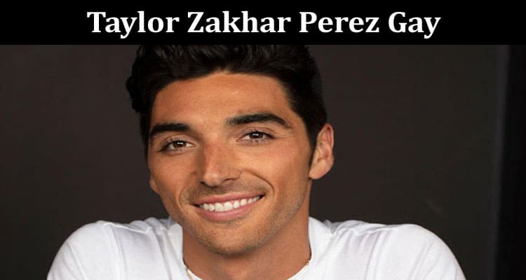 Latest News Taylor Zakhar Perez Gay