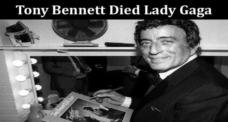 Latest News Tony Bennett Died Lady Gaga