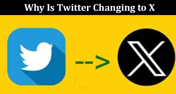 Latest News Why Is Twitter Changing to X