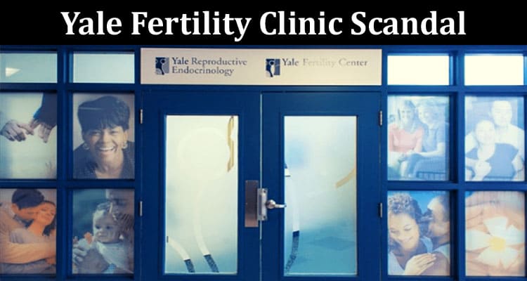 Latest News Yale Fertility Clinic Scandal
