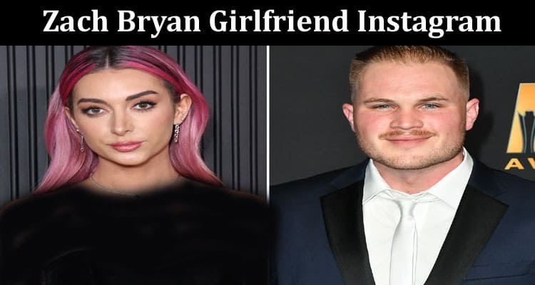 Latest News Zach Bryan Girlfriend Instagram
