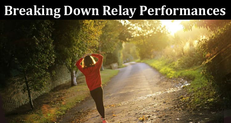 Complete Information About Breaking Down Relay Performances - What Makes Them Exceptional