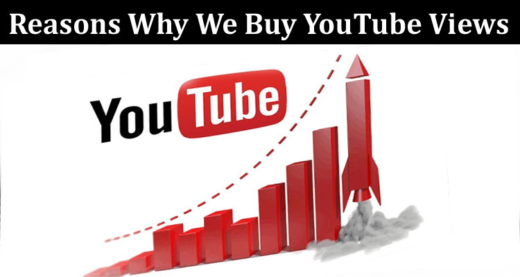 Complete Information About Exploring the Reasons Why We Buy YouTube Views