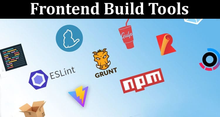 Complete Information About Frontend Build Tools - Utilizing Webpack, Gulp, or Grunt for Streamlined Development Workflows
