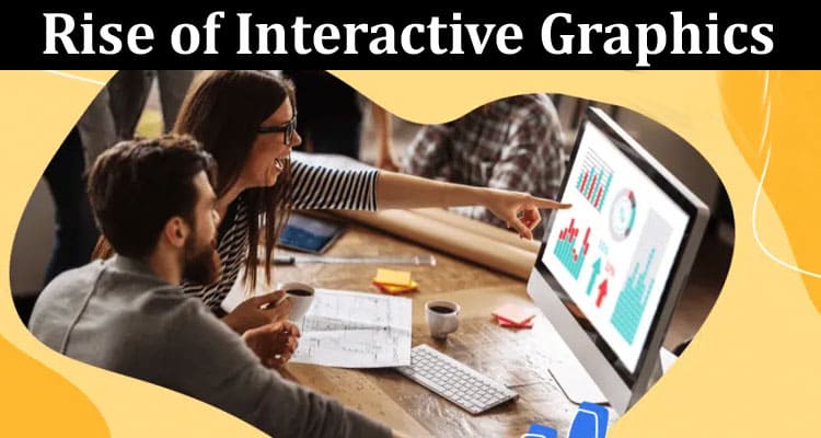 Complete Information About The Rise of Interactive Graphics - Engaging Your Audience in Real-Time