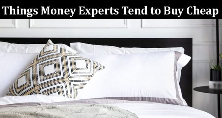 Complete Information About Things Money Experts Tend to Buy Cheap