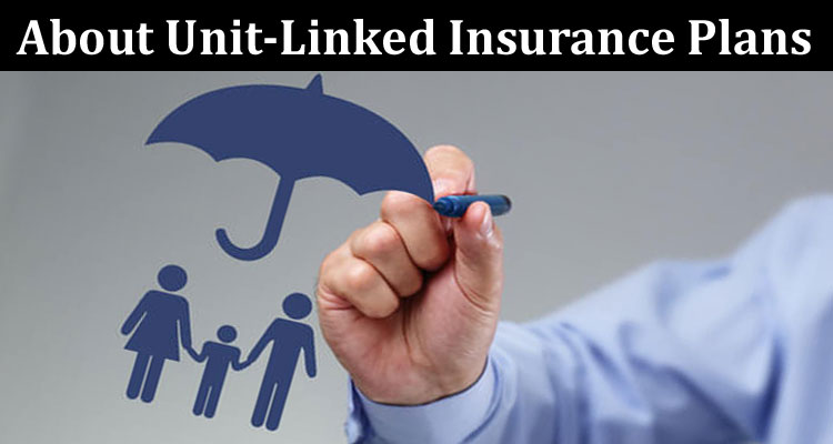 Complete Information About Unit-Linked Insurance Plans
