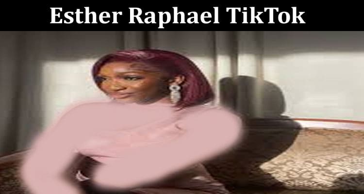 Latest News Esther Raphael Tiktok