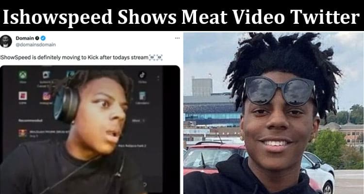 Latest News Ishowspeed Shows Meat Video Twitter