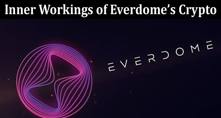 Complete Information About Inside the Dome - Understanding the Inner Workings of Everdome’s Crypto