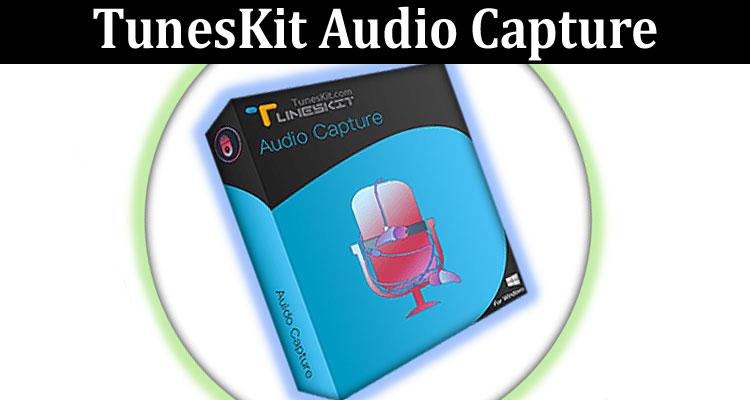 Complete Information About TunesKit Audio Capture