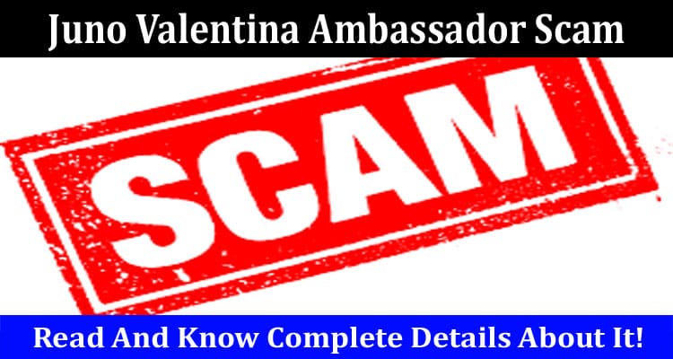 Juno Valentina Ambassador Scam Online Website Reviews