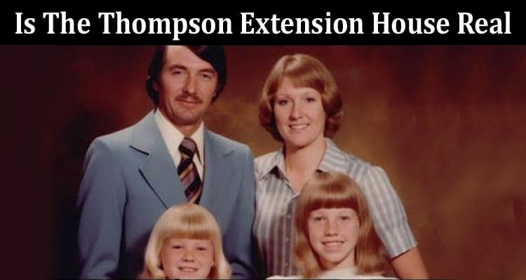 Latest News Is The Thompson Extension House Real