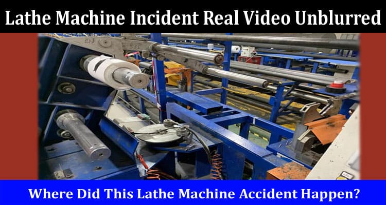 Latest News Lathe Machine Incident Real Video Unblurred