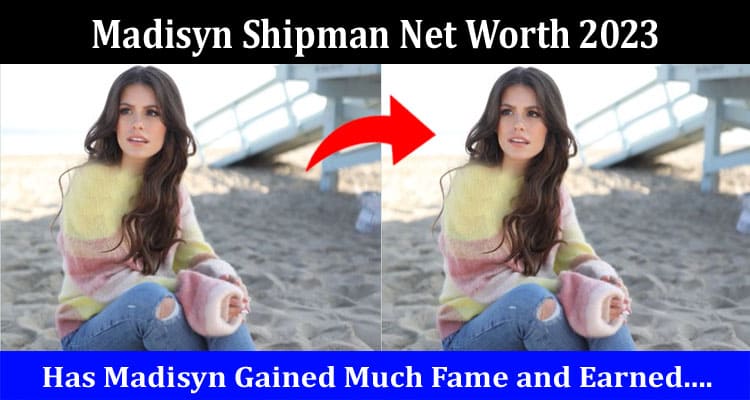 Latest News Madisyn Shipman Net Worth 2023