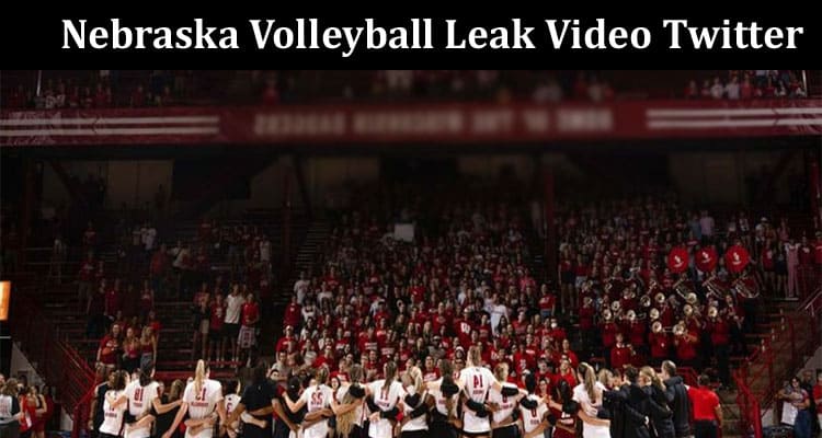 Latest News Nebraska Volleyball Leak Video Twitter