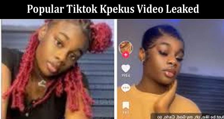 Latest News Popular Tiktok Kpekus Video Leaked