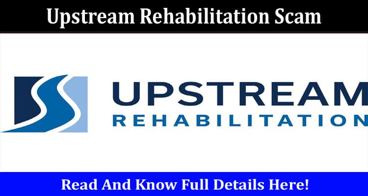 Latest News Upstream Rehabilitation Scam