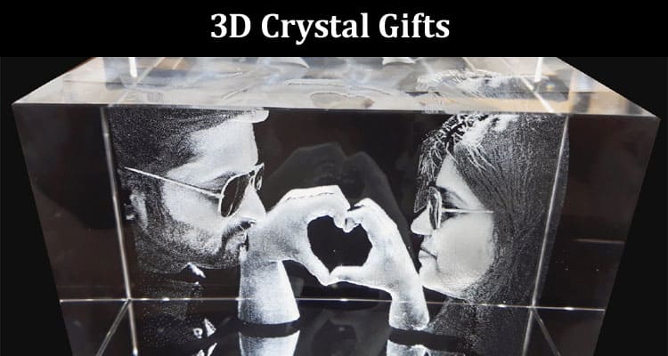 Unlocking the Enchantment of 3D Crystal Gifts. Eliciting Unprecedented Excitement