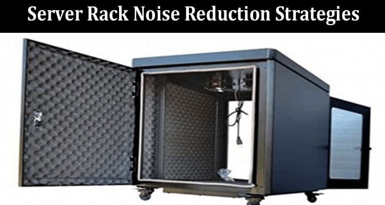 Complete Detail Server Rack Noise Reduction Strategies