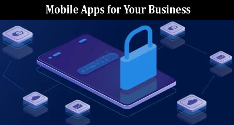 Complete Details Unlocking the Power of Mobile Apps for Your Business