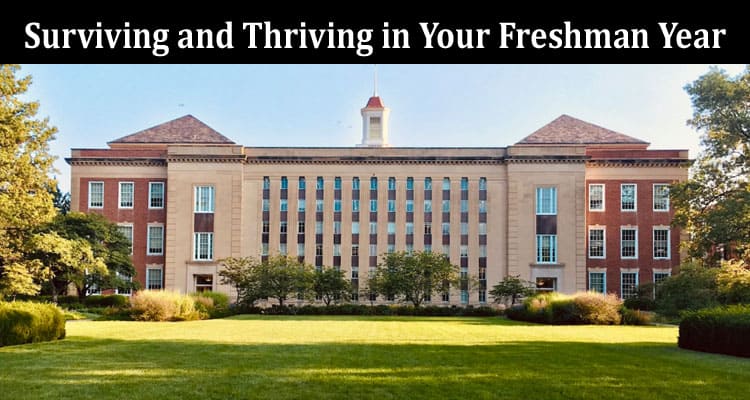 Complete Information About 9 Tips for Surviving and Thriving in Your Freshman Year