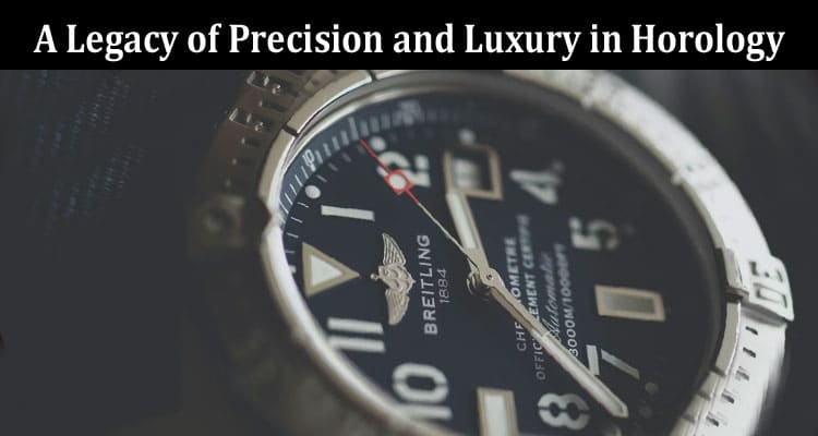 Complete Information About A Legacy of Precision and Luxury in Horology