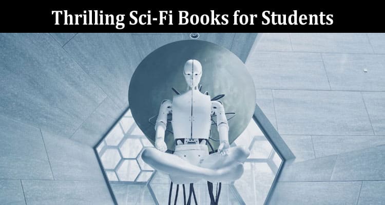 Complete Information About Science Meets Fiction - 9 Thrilling Sci-Fi Books for Students