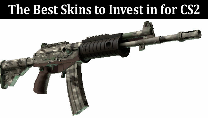 Complete Information About The Best Skins to Invest in for CS2