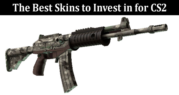 Complete Information About The Best Skins to Invest in for CS2