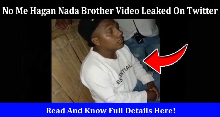 Latest News No Me Hagan Nada Brother Video Leaked On Twitter